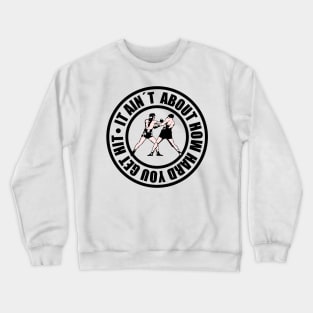 It Ain't About How Hard You Get Hit Glove Crewneck Sweatshirt